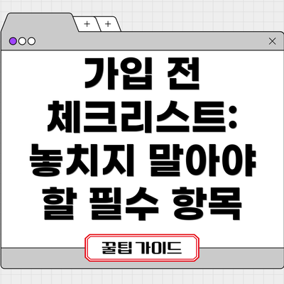 가입 전 체크리스트: 놓치지 말아야 할 필수 항목