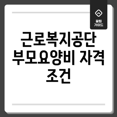 근로복지공단 부모요양비 자격 조건
