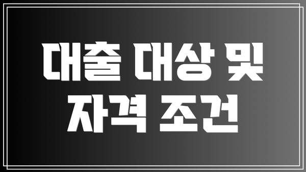 대출 대상 및 자격 조건