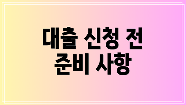 대출 신청 전 준비 사항