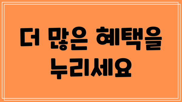 더 많은 혜택을 누리세요
