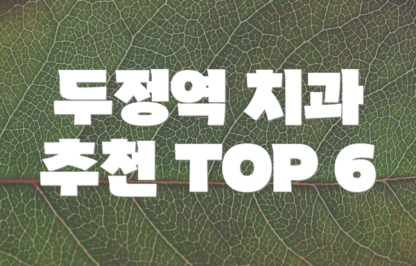 두정역 치과 추천 TOP 6