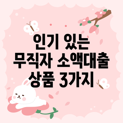 인기 있는 무직자 소액대출 상품 3가지