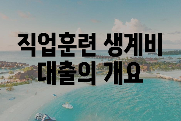 직업훈련 생계비 대출의 개요