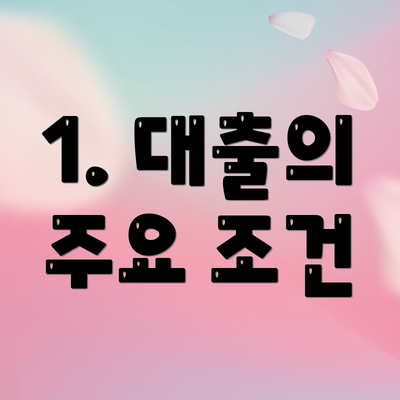 1. 대출의 주요 조건