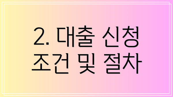 2. 대출 신청 조건 및 절차