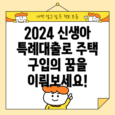 2024 신생아 특례대출로 주택 구입의 꿈을 이뤄보세요!