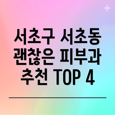 서초구 서초동 괜찮은 피부과 추천 TOP 4